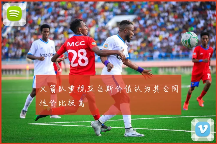 火箭队重视亚当斯价值认为其合同性价比极高