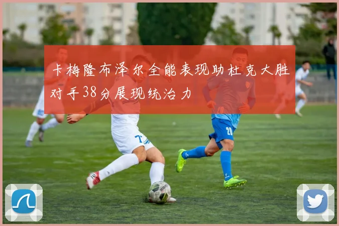 卡梅隆布泽尔全能表现助杜克大胜对手38分展现统治力