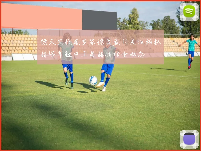 德天空报道多家德国豪门关注柏林赫塔年轻中卫盖赫特转会动态