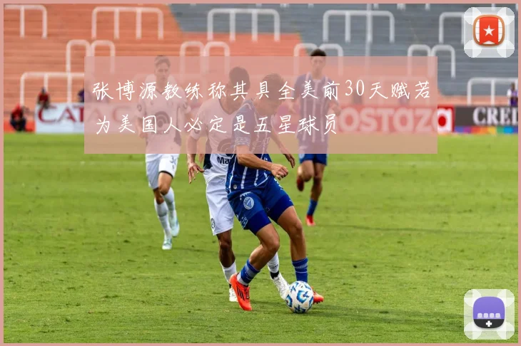 张博源教练称其具全美前30天赋若为美国人必定是五星球员